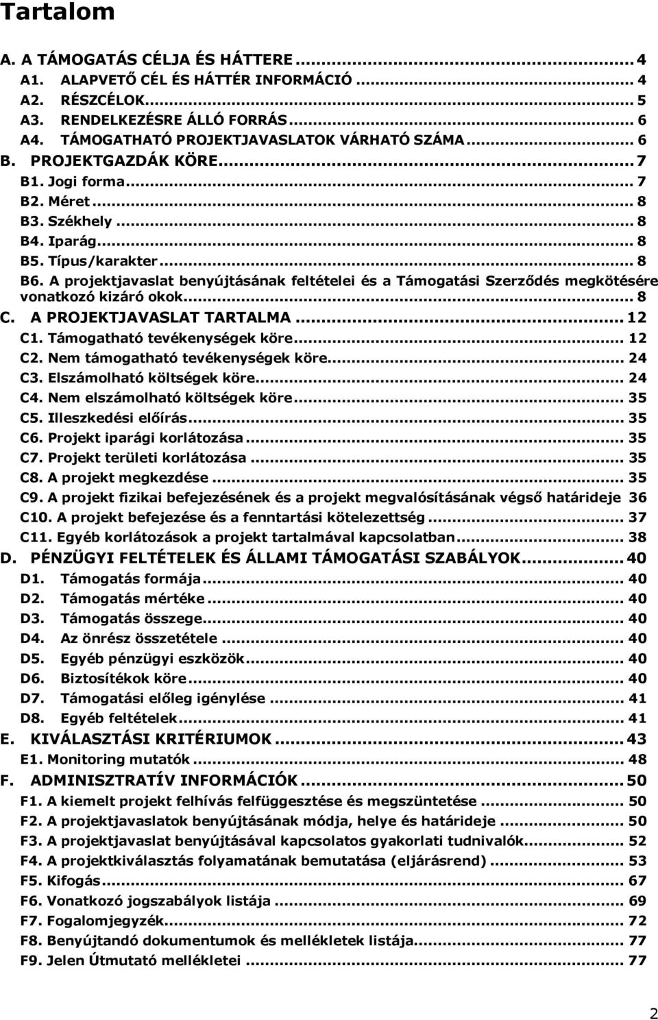 A projektjavaslat benyújtásának feltételei és a Támogatási Szerződés megkötésére vonatkozó kizáró okok... 8 C. A PROJEKTJAVASLAT TARTALMA... 12 C1. Támogatható tevékenységek köre... 12 C2.