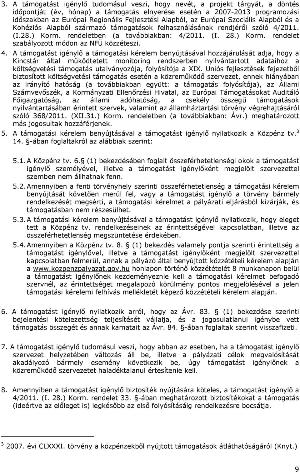 4. A támogatást igénylő a támogatási kérelem benyújtásával hozzájárulását adja, hogy a Kincstár által működtetett monitoring rendszerben nyilvántartott adataihoz a költségvetési támogatás