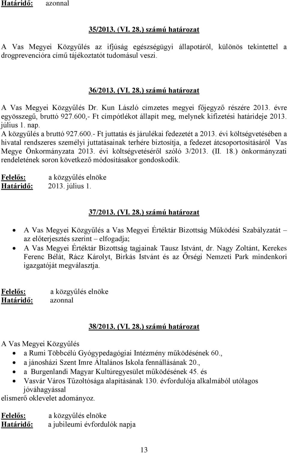 évi költségvetésében a hivatal rendszeres személyi juttatásainak terhére biztosítja, a fedezet átcsoportosításáról Vas Megye Önkormányzata 2013. évi költségvetéséről szóló 3/2013. (II. 18.