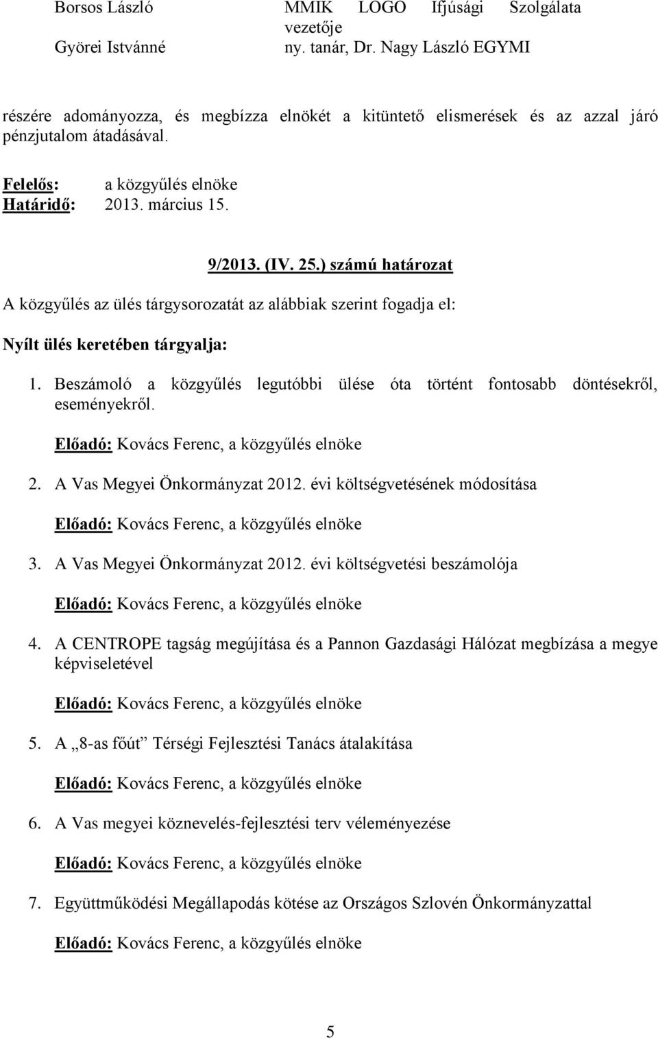 ) számú határozat A közgyűlés az ülés tárgysorozatát az alábbiak szerint fogadja el: Nyílt ülés keretében tárgyalja: 1.