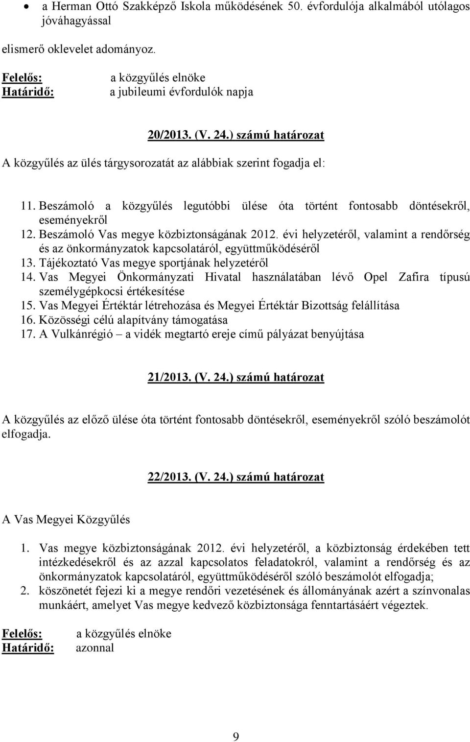 Beszámoló Vas megye közbiztonságának 2012. évi helyzetéről, valamint a rendőrség és az önkormányzatok kapcsolatáról, együttműködéséről 13. Tájékoztató Vas megye sportjának helyzetéről 14.