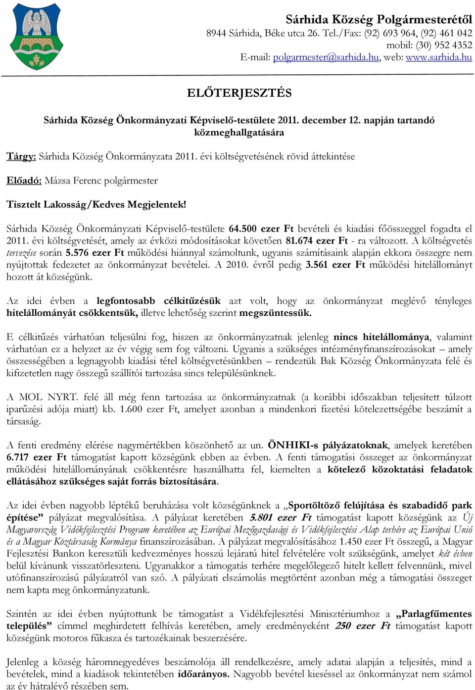 évi költségvetésének rövid áttekintése Előadó: Mázsa Ferenc polgármester Tisztelt Lakosság/Kedves Megjelentek! Sárhida Község Önkormányzati Képviselő-testülete 64.