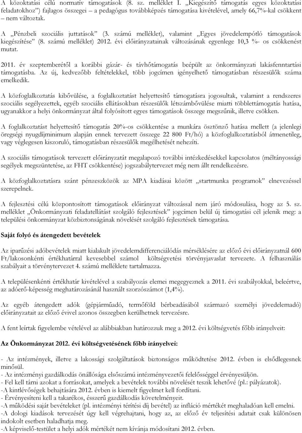 számú melléklet), valamint Egyes jövedelempótló támogatások kiegészítése (8. számú melléklet) 2012. évi előirányzatainak változásának egyenlege 10,3 %- os csökkenést mutat. 2011.