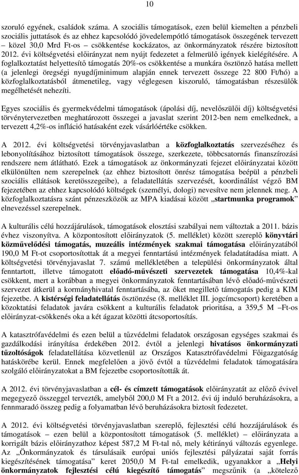 önkormányzatok részére biztosított 2012. évi költségvetési elıirányzat nem nyújt fedezetet a felmerülı igények kielégítésére.