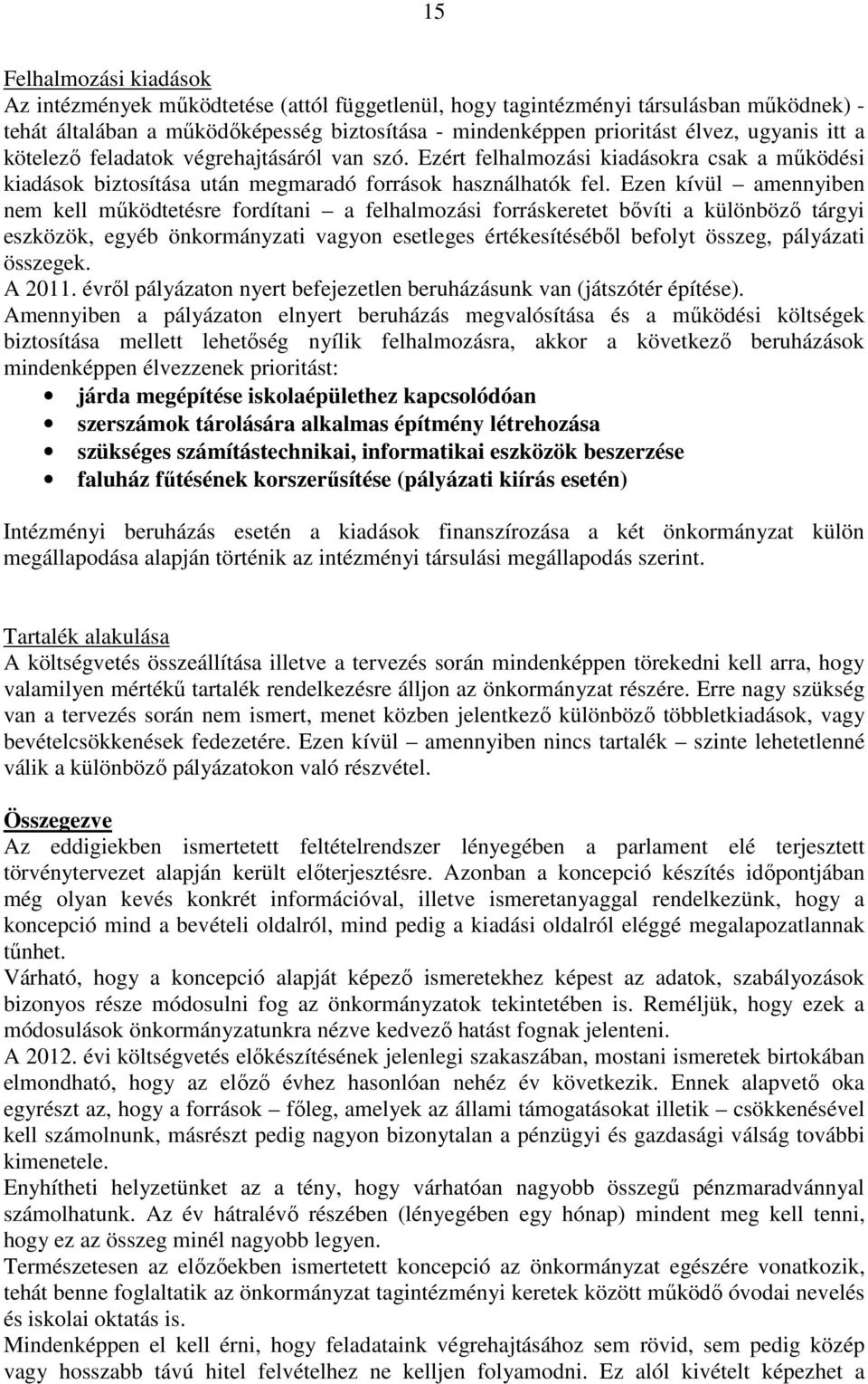 Ezen kívül amennyiben nem kell mőködtetésre fordítani a felhalmozási forráskeretet bıvíti a különbözı tárgyi eszközök, egyéb önkormányzati vagyon esetleges értékesítésébıl befolyt összeg, pályázati