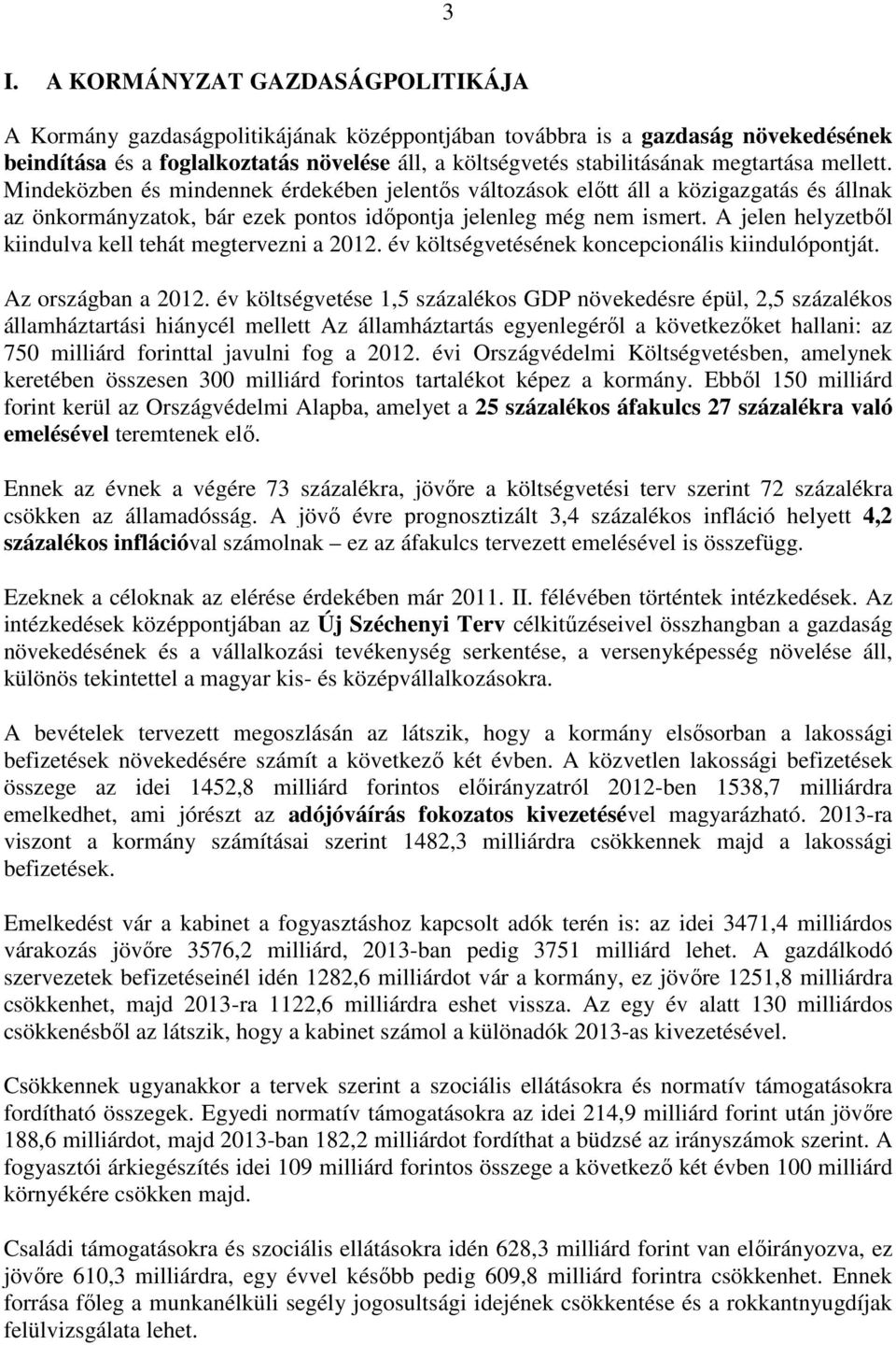 A jelen helyzetbıl kiindulva kell tehát megtervezni a 2012. év költségvetésének koncepcionális kiindulópontját. Az országban a 2012.