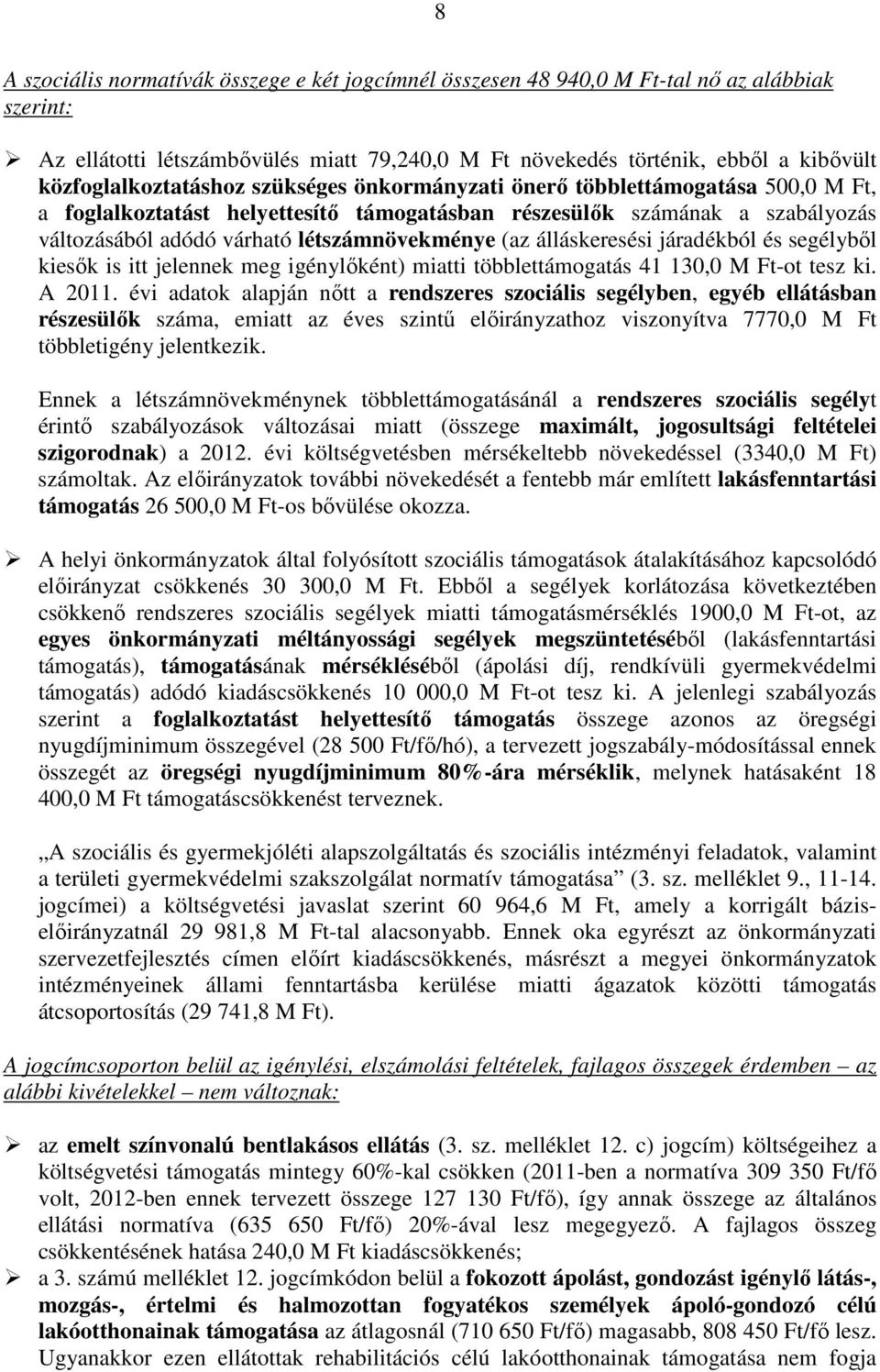 létszámnövekménye (az álláskeresési járadékból és segélybıl kiesık is itt jelennek meg igénylıként) miatti többlettámogatás 41 130,0 M Ft-ot tesz ki. A 2011.