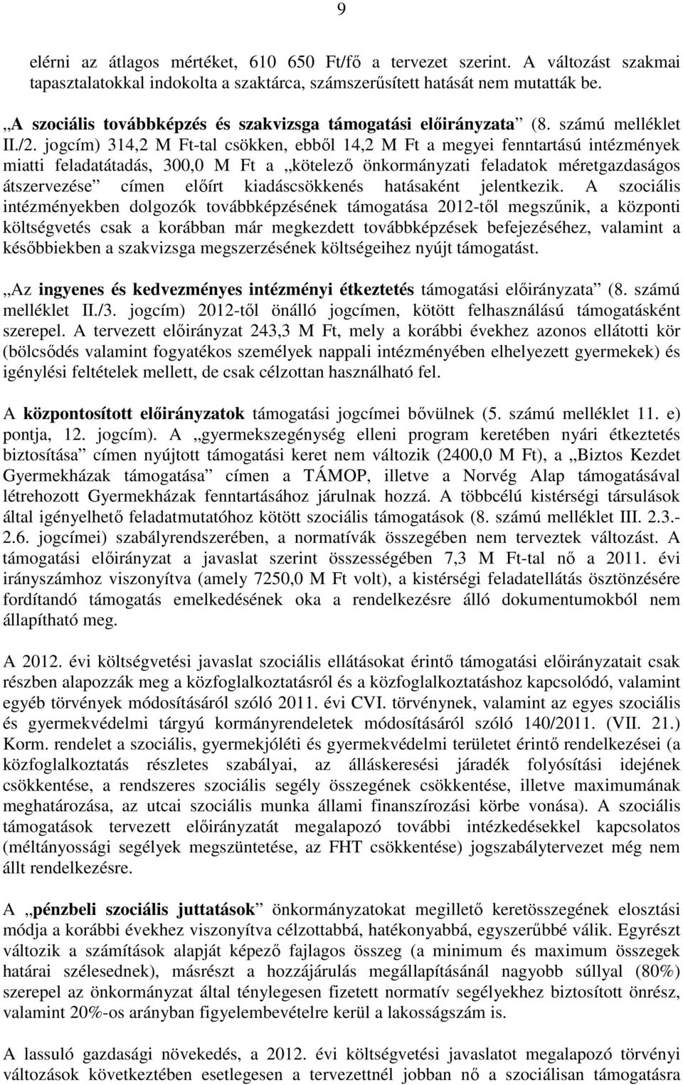 jogcím) 314,2 M Ft-tal csökken, ebbıl 14,2 M Ft a megyei fenntartású intézmények miatti feladatátadás, 300,0 M Ft a kötelezı önkormányzati feladatok méretgazdaságos átszervezése címen elıírt