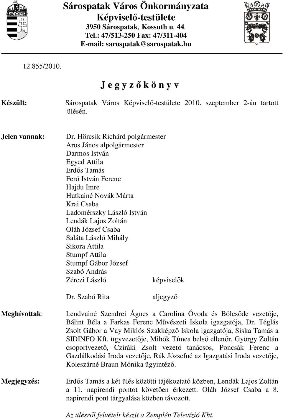 Hörcsik Richárd polgármester Aros János alpolgármester Darmos István Egyed Attila Erdıs Tamás Feró István Ferenc Hajdu Imre Hutkainé Novák Márta Krai Csaba Ladomérszky László István Lendák Lajos