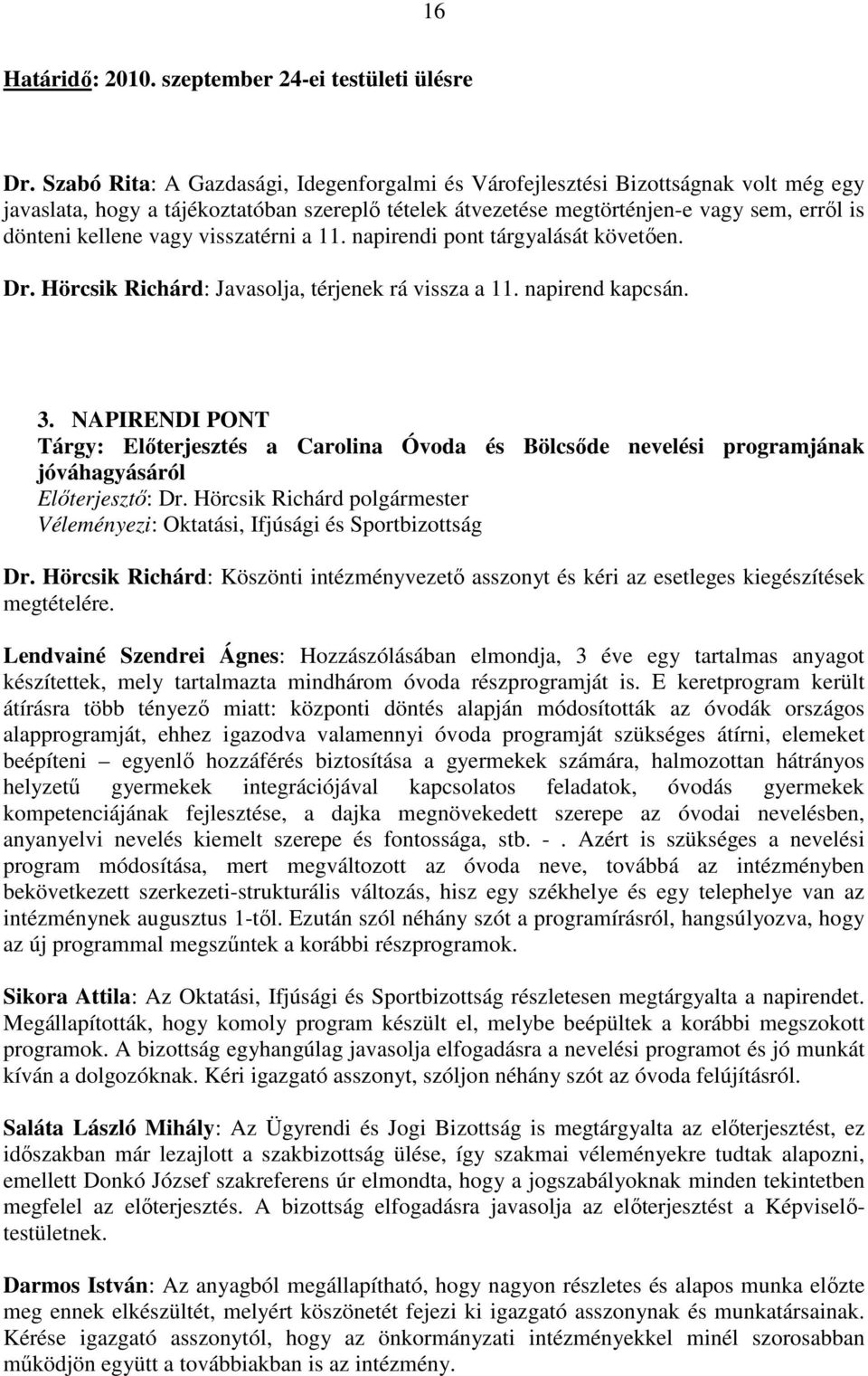 vagy visszatérni a 11. napirendi pont tárgyalását követıen. Dr. Hörcsik Richárd: Javasolja, térjenek rá vissza a 11. napirend kapcsán. 3.