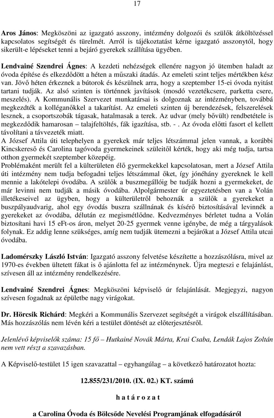 Lendvainé Szendrei Ágnes: A kezdeti nehézségek ellenére nagyon jó ütemben haladt az óvoda építése és elkezdıdött a héten a mőszaki átadás. Az emeleti szint teljes mértékben kész van.