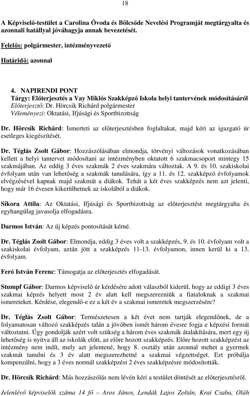 Hörcsik Richárd: Ismerteti az elıterjesztésben foglaltakat, majd kéri az igazgató úr esetleges kiegészítését. Dr.