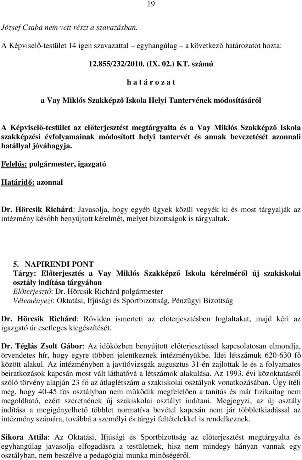 módosított helyi tantervét és annak bevezetését azonnali hatállyal jóváhagyja. Felelıs: polgármester, igazgató Határidı: azonnal Dr.