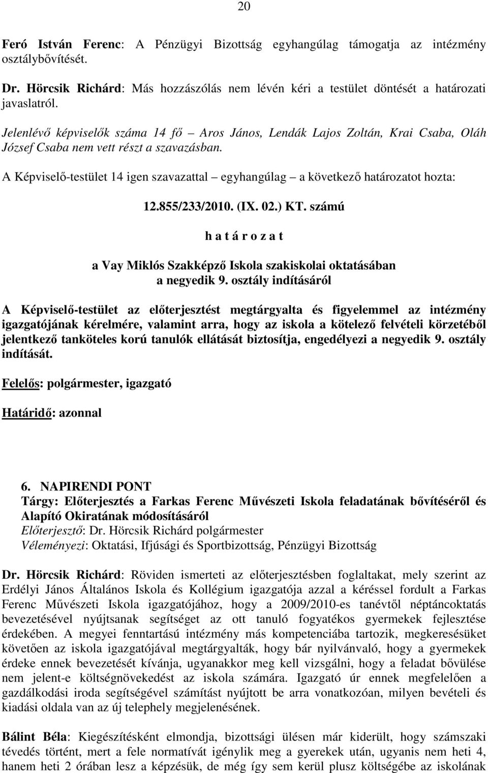 A Képviselı-testület 14 igen szavazattal egyhangúlag a következı határozatot hozta: 12.855/233/2010. (IX. 02.) KT.