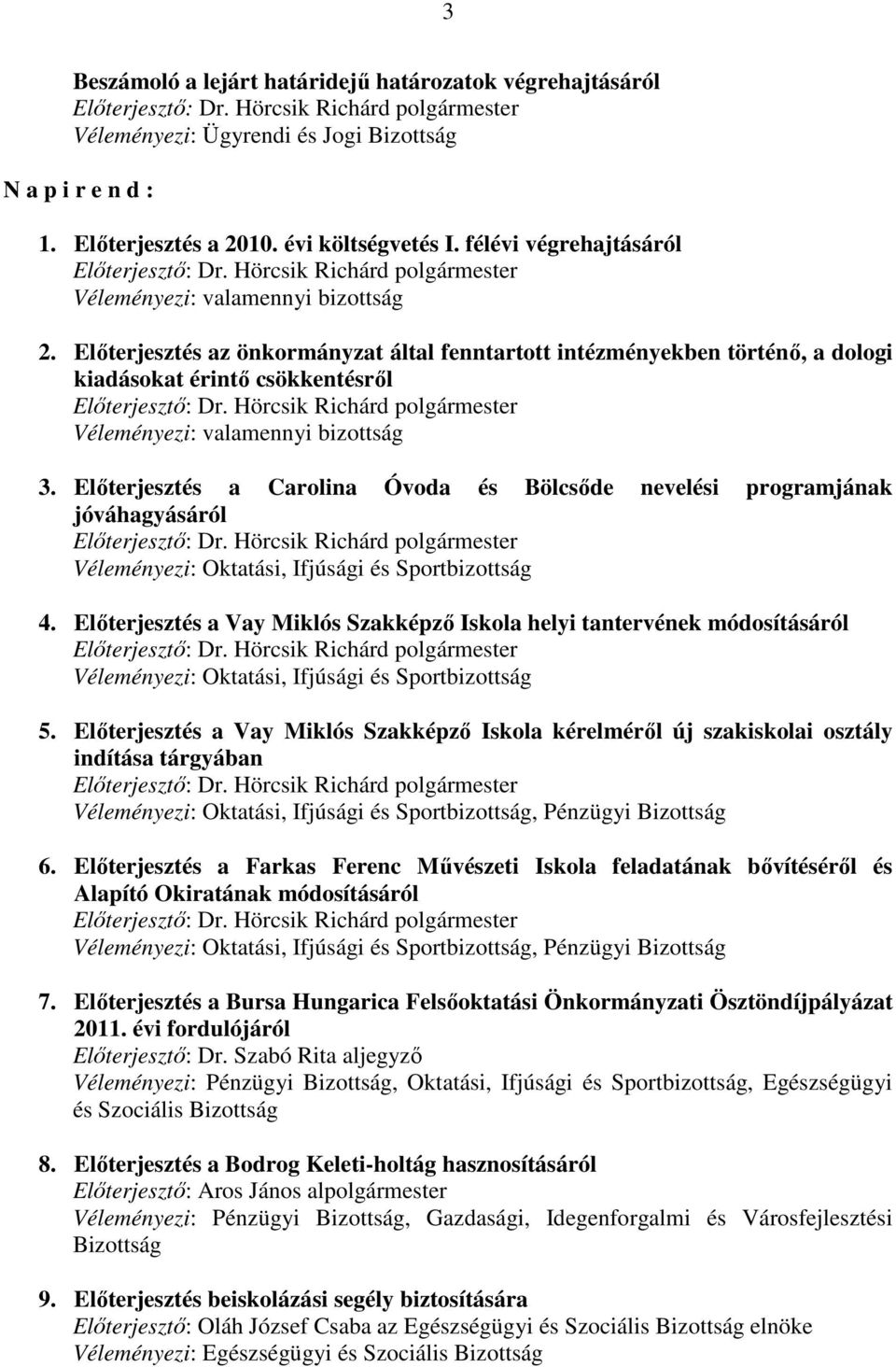 Elıterjesztés az önkormányzat által fenntartott intézményekben történı, a dologi kiadásokat érintı csökkentésrıl Elıterjesztı: Dr. Hörcsik Richárd polgármester Véleményezi: valamennyi bizottság 3.