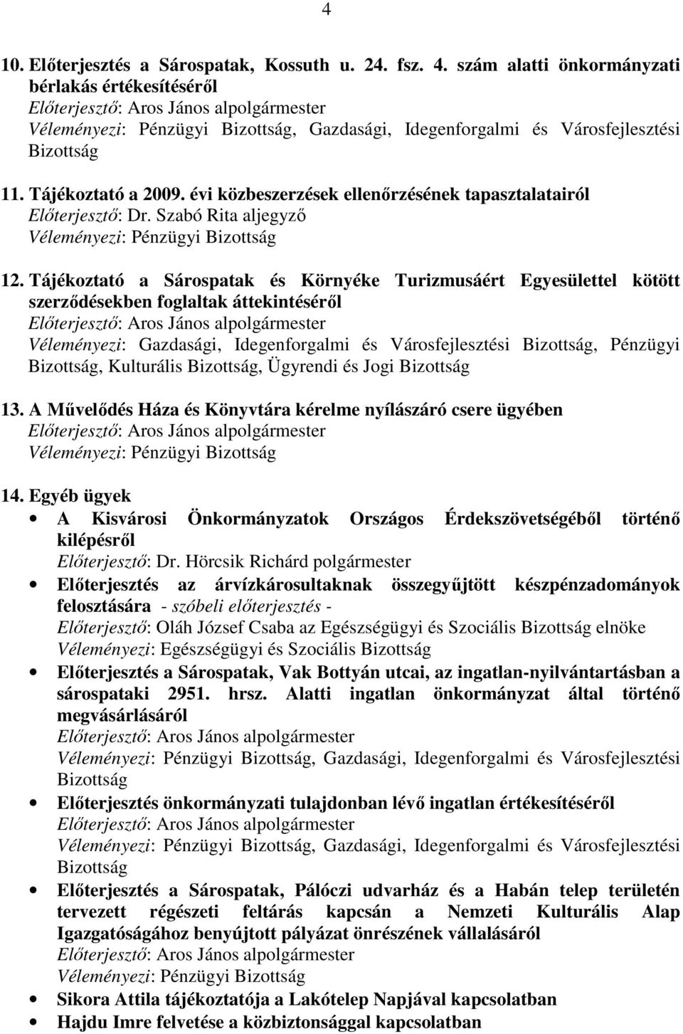 Tájékoztató a 2009. évi közbeszerzések ellenırzésének tapasztalatairól Elıterjesztı: Dr. Szabó Rita aljegyzı Véleményezi: Pénzügyi Bizottság 12.