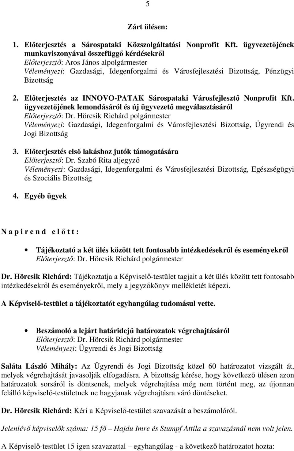 Elıterjesztés az INNOVO-PATAK Sárospataki Városfejlesztı Nonprofit Kft. ügyvezetıjének lemondásáról és új ügyvezetı megválasztásáról Elıterjesztı: Dr.