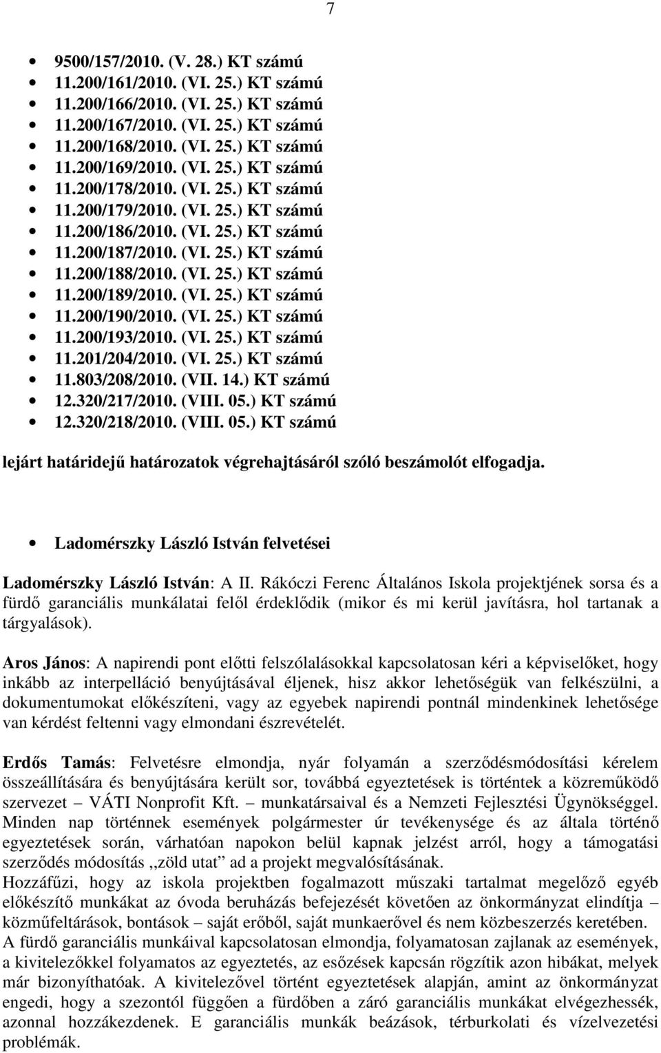 (VI. 25.) KT számú 11.200/193/2010. (VI. 25.) KT számú 11.201/204/2010. (VI. 25.) KT számú 11.803/208/2010. (VII. 14.) KT számú 12.320/217/2010. (VIII. 05.