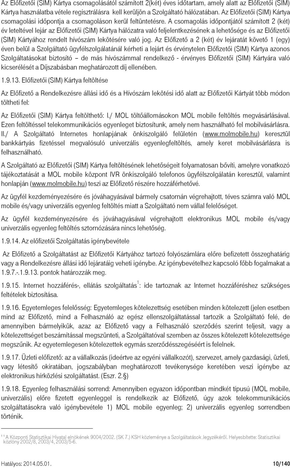 A csomagolás időpontjától számított 2 (két) év leteltével lejár az Előfizetői (SIM) Kártya hálózatra való feljelentkezésének a lehetősége és az Előfizetői (SIM) Kártyához rendelt hívószám lekötésére