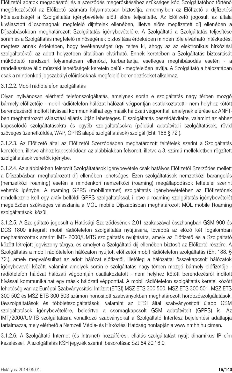 Az Előfizető jogosult az általa kiválasztott díjcsomagnak megfelelő díjtételek ellenében, illetve előre megfizetett díj ellenében a Díjszabásokban meghatározott Szolgáltatás igénybevételére.