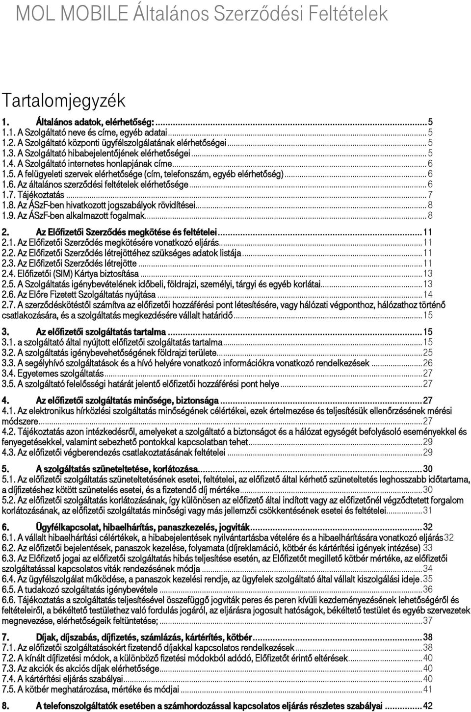 .. 6 1.6. Az általános szerződési feltételek elérhetősége... 6 1.7. Tájékoztatás... 7 1.8. Az ÁSzF-ben hivatkozott jogszabályok rövidítései... 8 1.9. Az ÁSzF-ben alkalmazott fogalmak... 8 2.