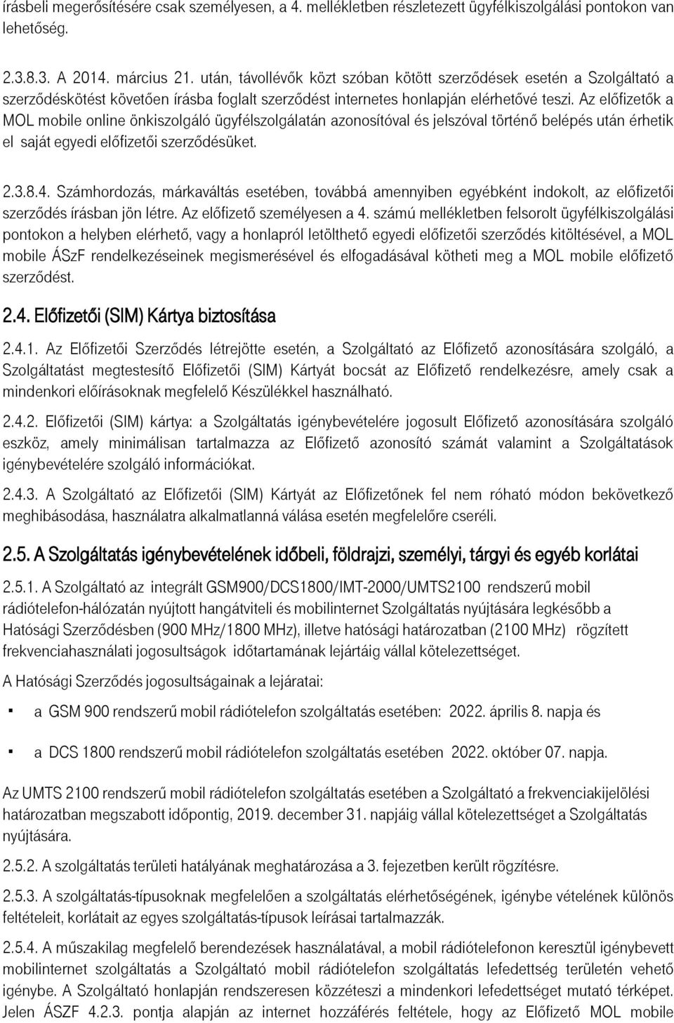 Az előfizetők a MOL mobile online önkiszolgáló ügyfélszolgálatán azonosítóval és jelszóval történő belépés után érhetik el saját egyedi előfizetői szerződésüket. 2.3.8.4.