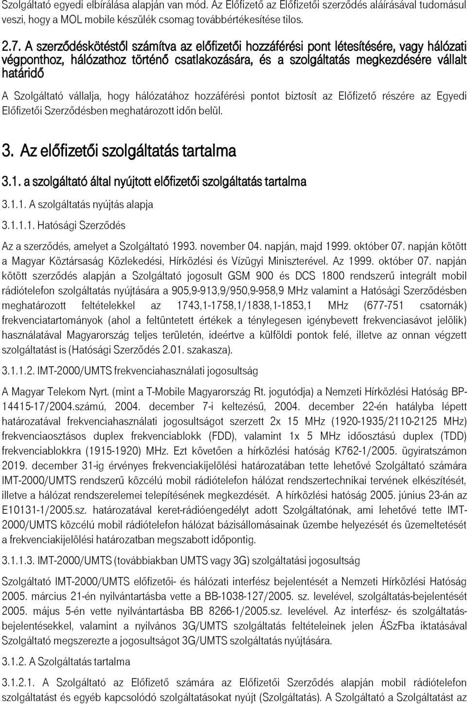 vállalja, hogy hálózatához hozzáférési pontot biztosít az Előfizető részére az Egyedi Előfizetői Szerződésben meghatározott időn belül. 3. Az előfizetői szolgáltatás tartalma 3.1.