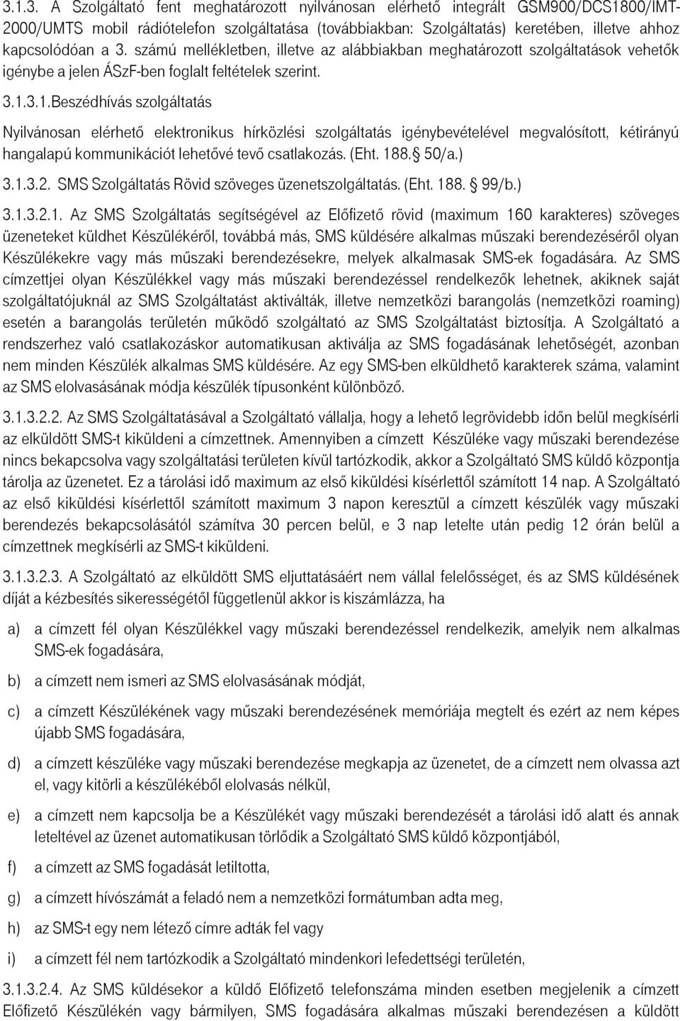 3.1.Beszédhívás szolgáltatás Nyilvánosan elérhető elektronikus hírközlési szolgáltatás igénybevételével megvalósított, kétirányú hangalapú kommunikációt lehetővé tevő csatlakozás. (Eht. 188. 50/a.) 3.