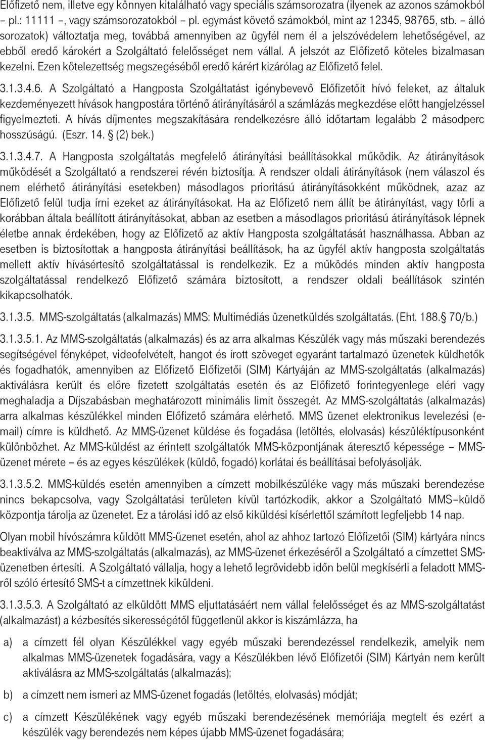 A jelszót az Előfizető köteles bizalmasan kezelni. Ezen kötelezettség megszegéséből eredő kárért kizárólag az Előfizető felel. 3.1.3.4.6.