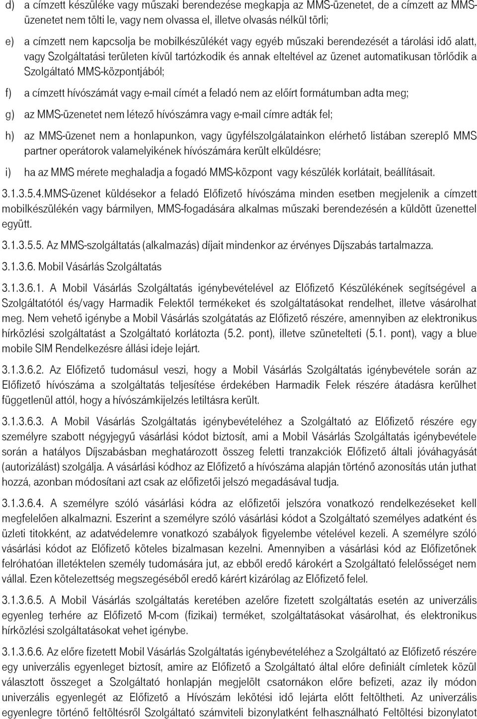 MMS-központjából; f) a címzett hívószámát vagy e-mail címét a feladó nem az előírt formátumban adta meg; g) az MMS-üzenetet nem létező hívószámra vagy e-mail címre adták fel; h) az MMS-üzenet nem a