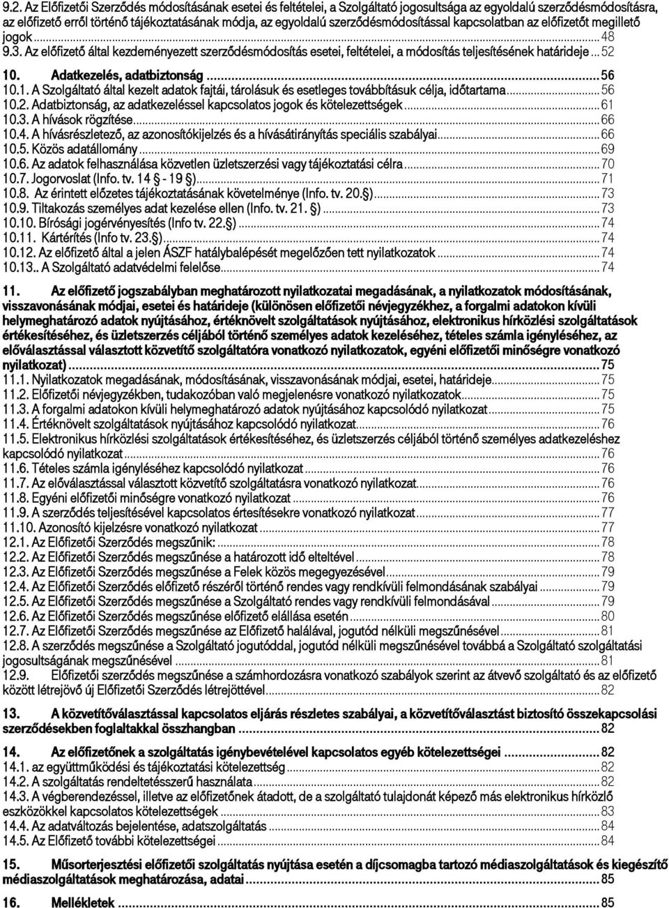 Adatkezelés, adatbiztonság... 56 10.1. A Szolgáltató által kezelt adatok fajtái, tárolásuk és esetleges továbbításuk célja, időtartama... 56 10.2.