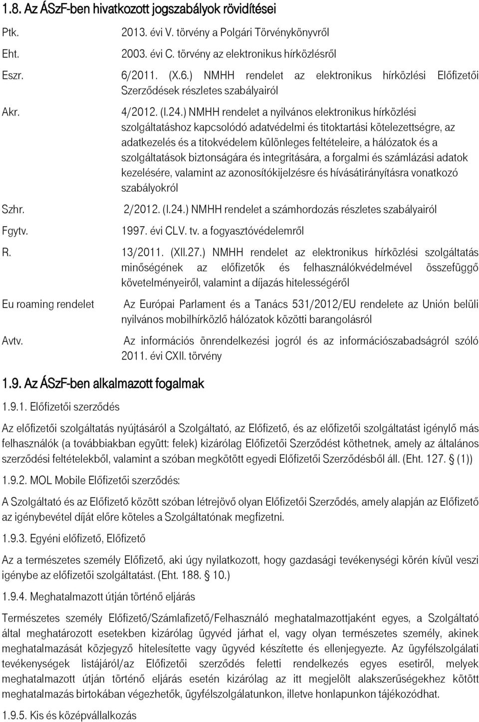 ) NMHH rendelet a nyilvános elektronikus hírközlési szolgáltatáshoz kapcsolódó adatvédelmi és titoktartási kötelezettségre, az adatkezelés és a titokvédelem különleges feltételeire, a hálózatok és a