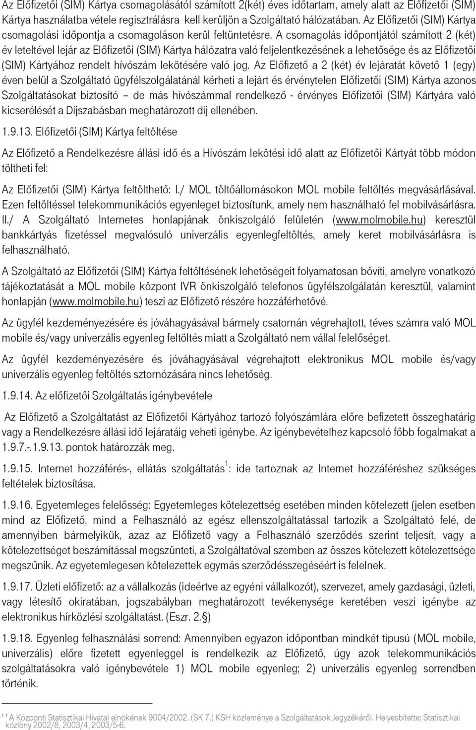 A csomagolás időpontjától számított 2 (két) év leteltével lejár az Előfizetői (SIM) Kártya hálózatra való feljelentkezésének a lehetősége és az Előfizetői (SIM) Kártyához rendelt hívószám lekötésére