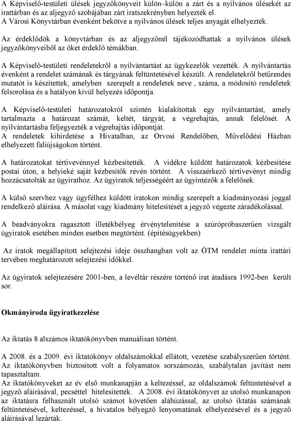 Az érdeklődök a könyvtárban és az aljegyzőnél tájékozódhattak a nyilvános ülések jegyzőkönyveiből az őket érdeklő témákban. A Képviselő-testületi rendeletekről a nyilvántartást az ügykezelők vezették.