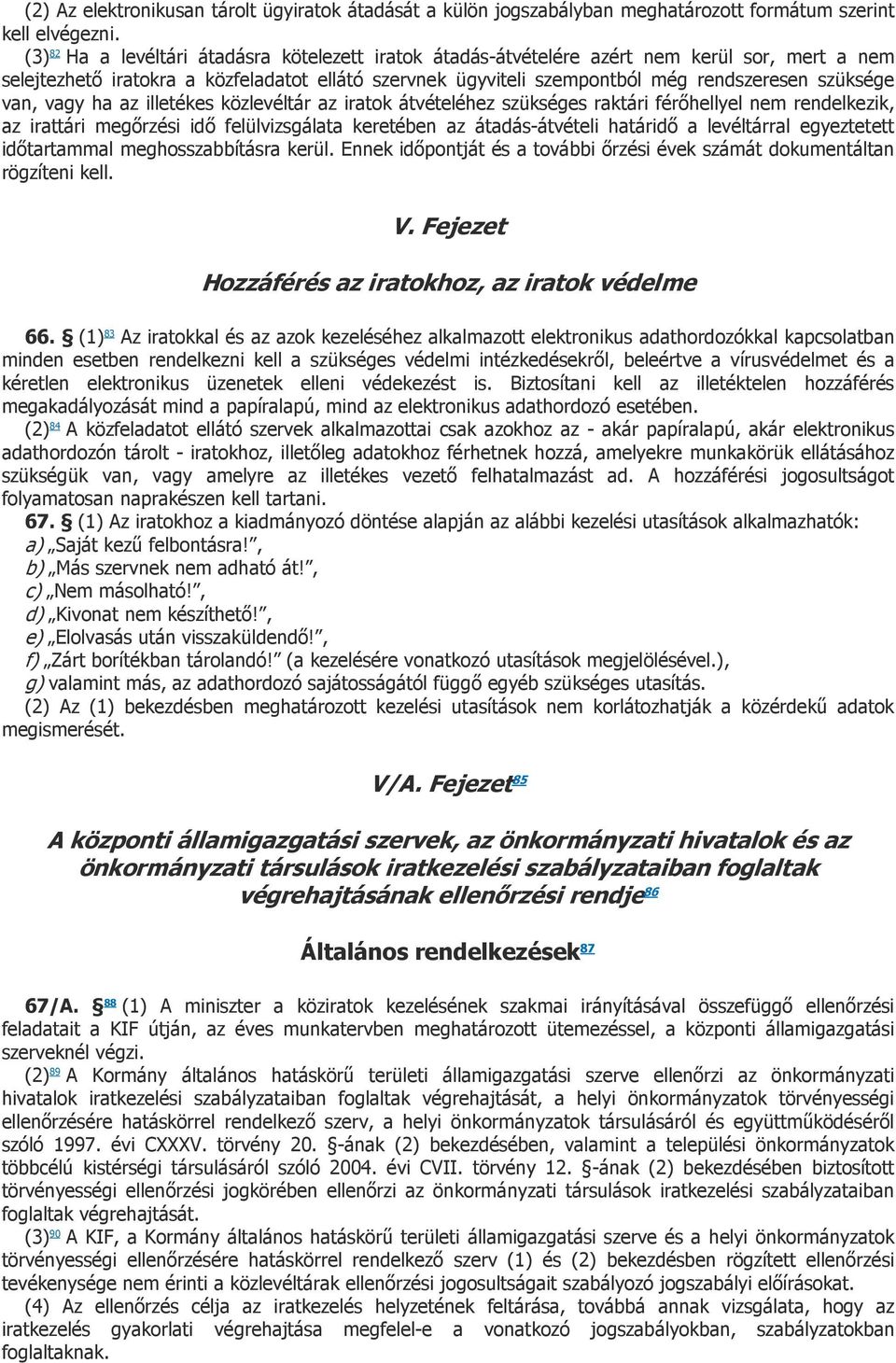 van, vagy ha az illetékes közlevéltár az iratok átvételéhez szükséges raktári férıhellyel nem rendelkezik, az irattári megırzési idı felülvizsgálata keretében az átadás-átvételi határidı a