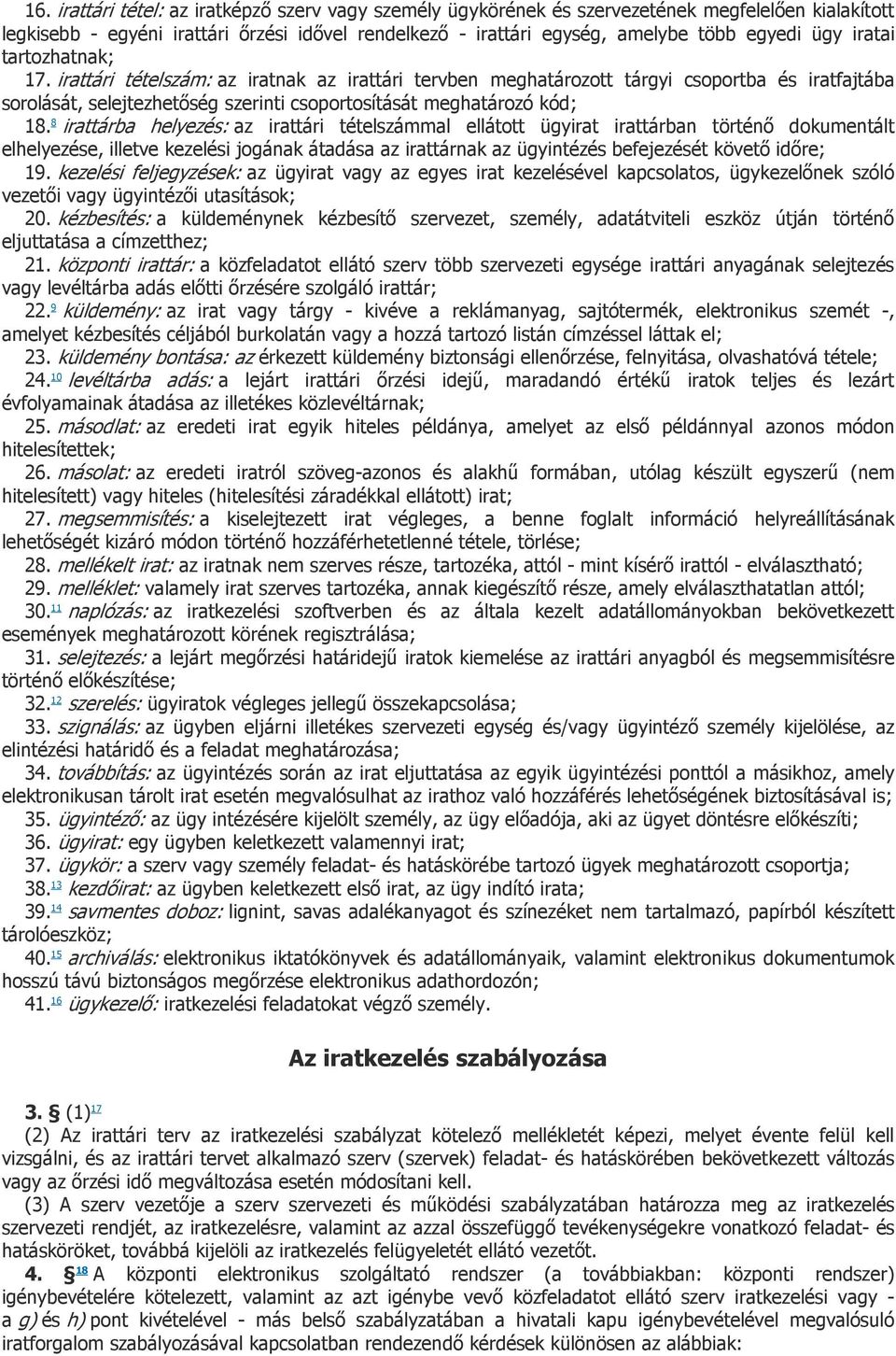 8 irattárba helyezés: az irattári tételszámmal ellátott ügyirat irattárban történı dokumentált elhelyezése, illetve kezelési jogának átadása az irattárnak az ügyintézés befejezését követı idıre; 19.