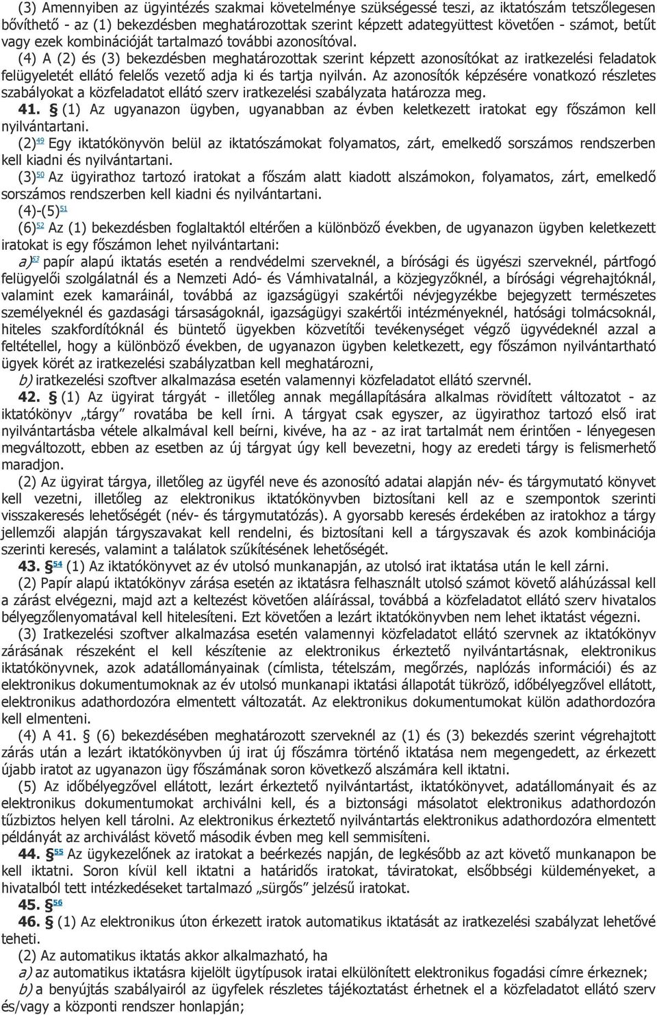 (4) A (2) és (3) bekezdésben meghatározottak szerint képzett azonosítókat az iratkezelési feladatok felügyeletét ellátó felelıs vezetı adja ki és tartja nyilván.