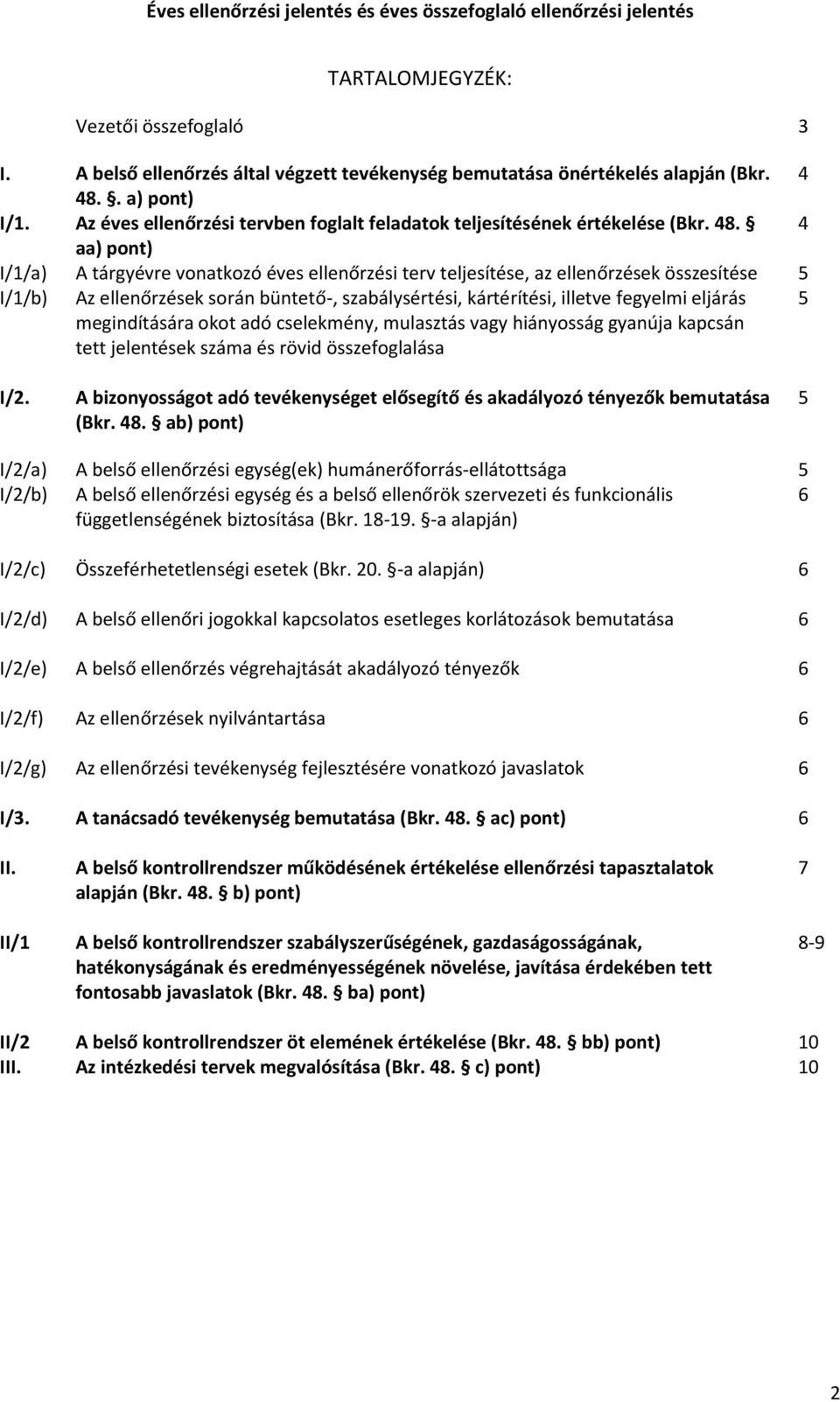 4 aa) pont) I/1/a) A tárgyévre vonatkozó éves ellenőrzési terv teljesítése, az ellenőrzések összesítése 5 I/1/b) Az ellenőrzések során büntető-, szabálysértési, kártérítési, illetve fegyelmi eljárás