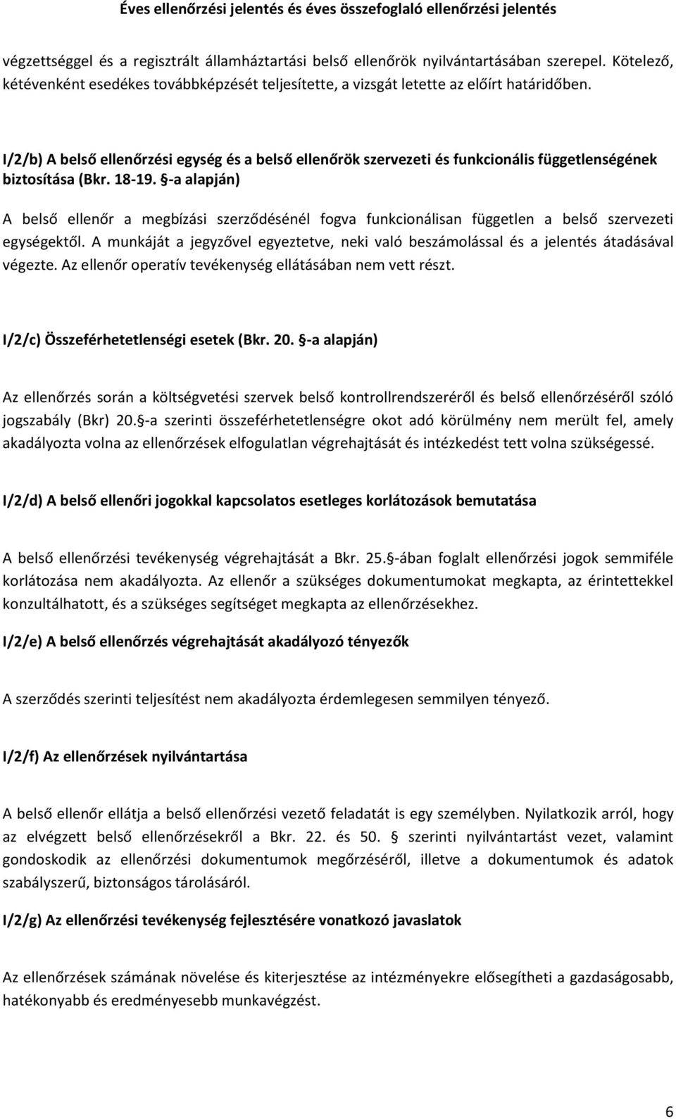 -a alapján) A belső ellenőr a megbízási szerződésénél fogva funkcionálisan független a belső szervezeti egységektől.