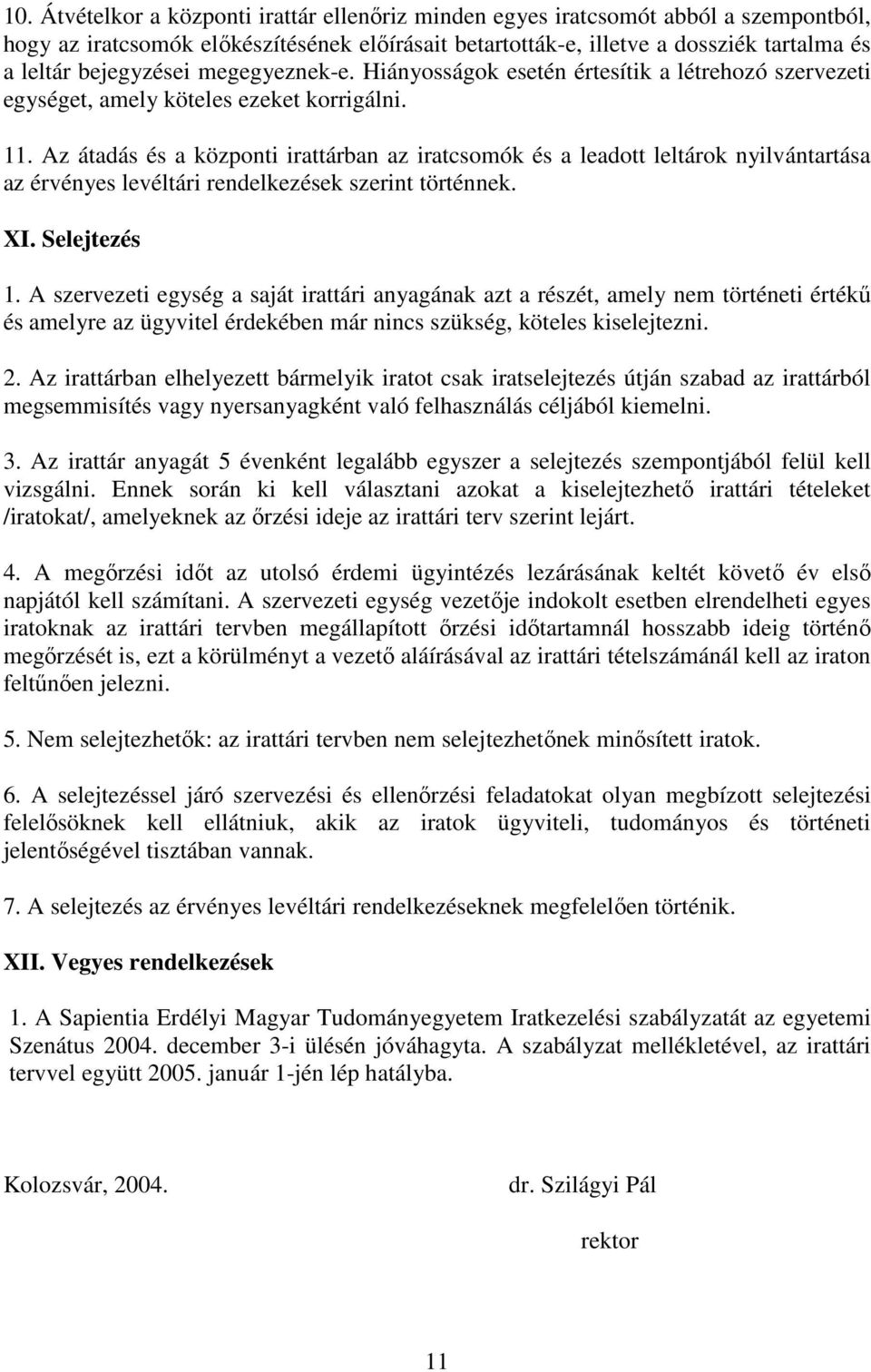 Az átadás és a központi irattárban az iratcsomók és a leadott leltárok nyilvántartása az érvényes levéltári rendelkezések szerint történnek. XI. Selejtezés 1.