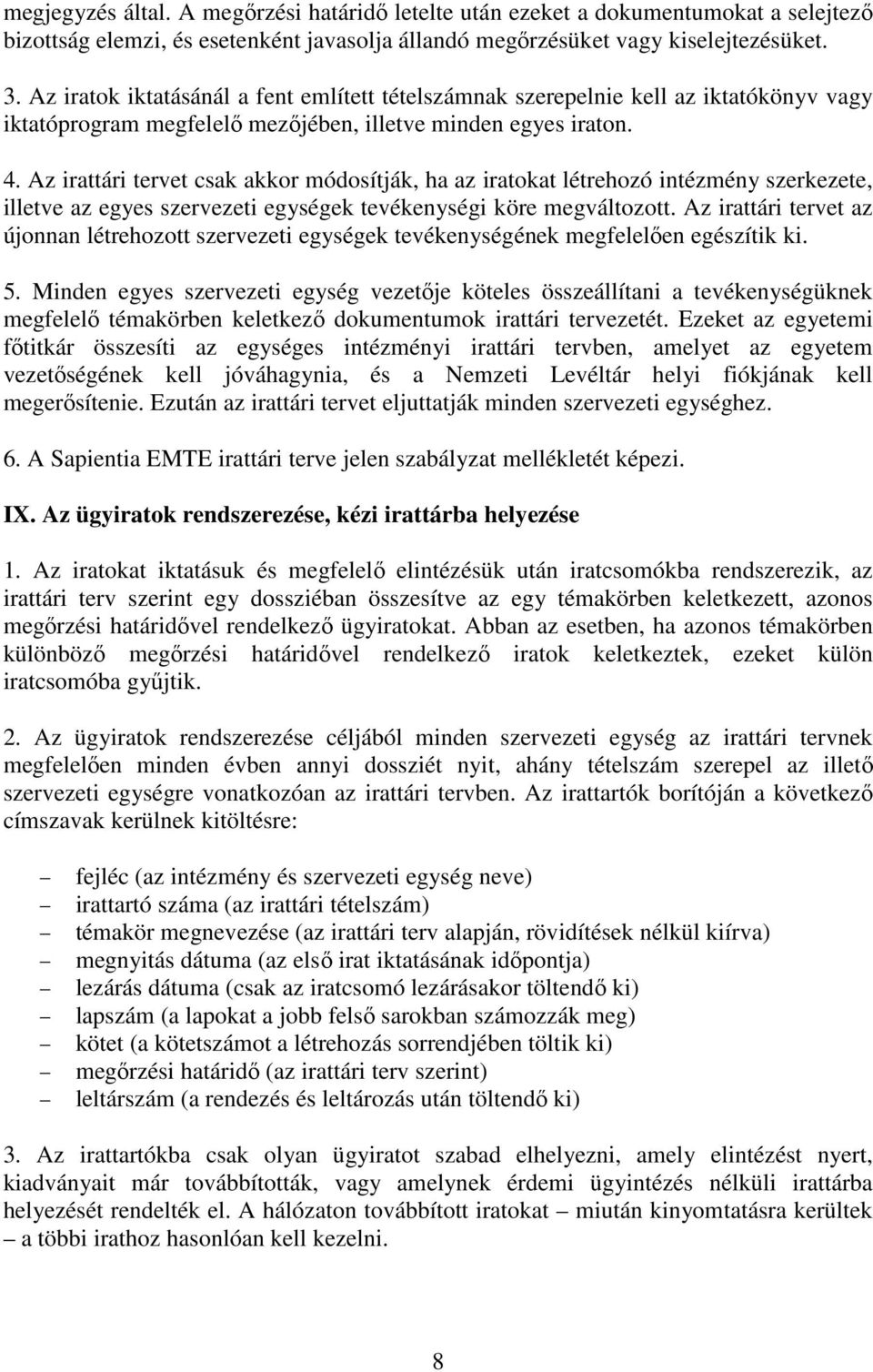 Az irattári tervet csak akkor módosítják, ha az iratokat létrehozó intézmény szerkezete, illetve az egyes szervezeti egységek tevékenységi köre megváltozott.