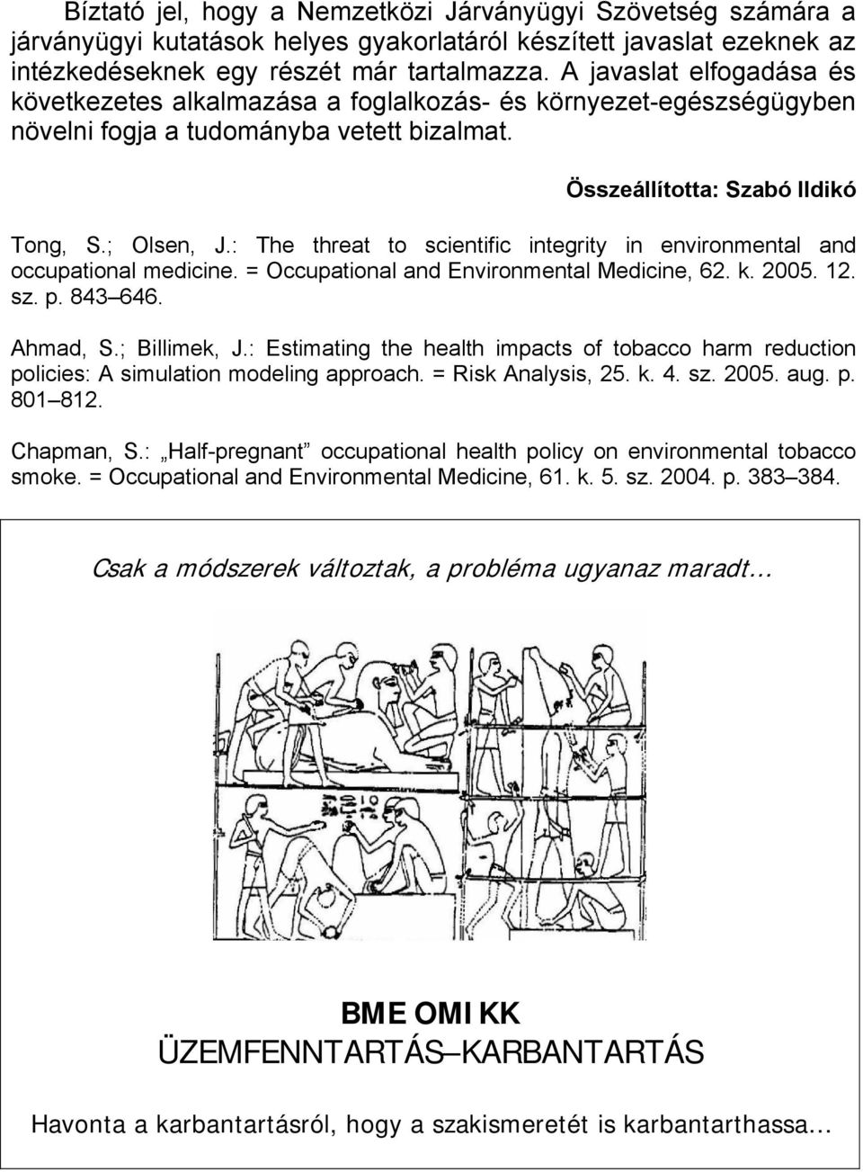 : The threat to scientific integrity in environmental and occupational medicine. = Occupational and Environmental Medicine, 62. k. 2005. 12. sz. p. 843 646. Ahmad, S.; Billimek, J.