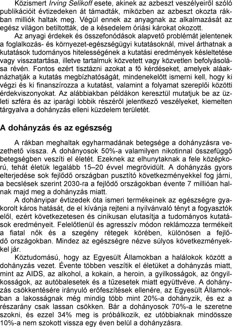 Az anyagi érdekek és összefonódások alapvető problémát jelentenek a foglalkozás- és környezet-egészségügyi kutatásoknál, mivel árthatnak a kutatások tudományos hitelességének a kutatási eredmények