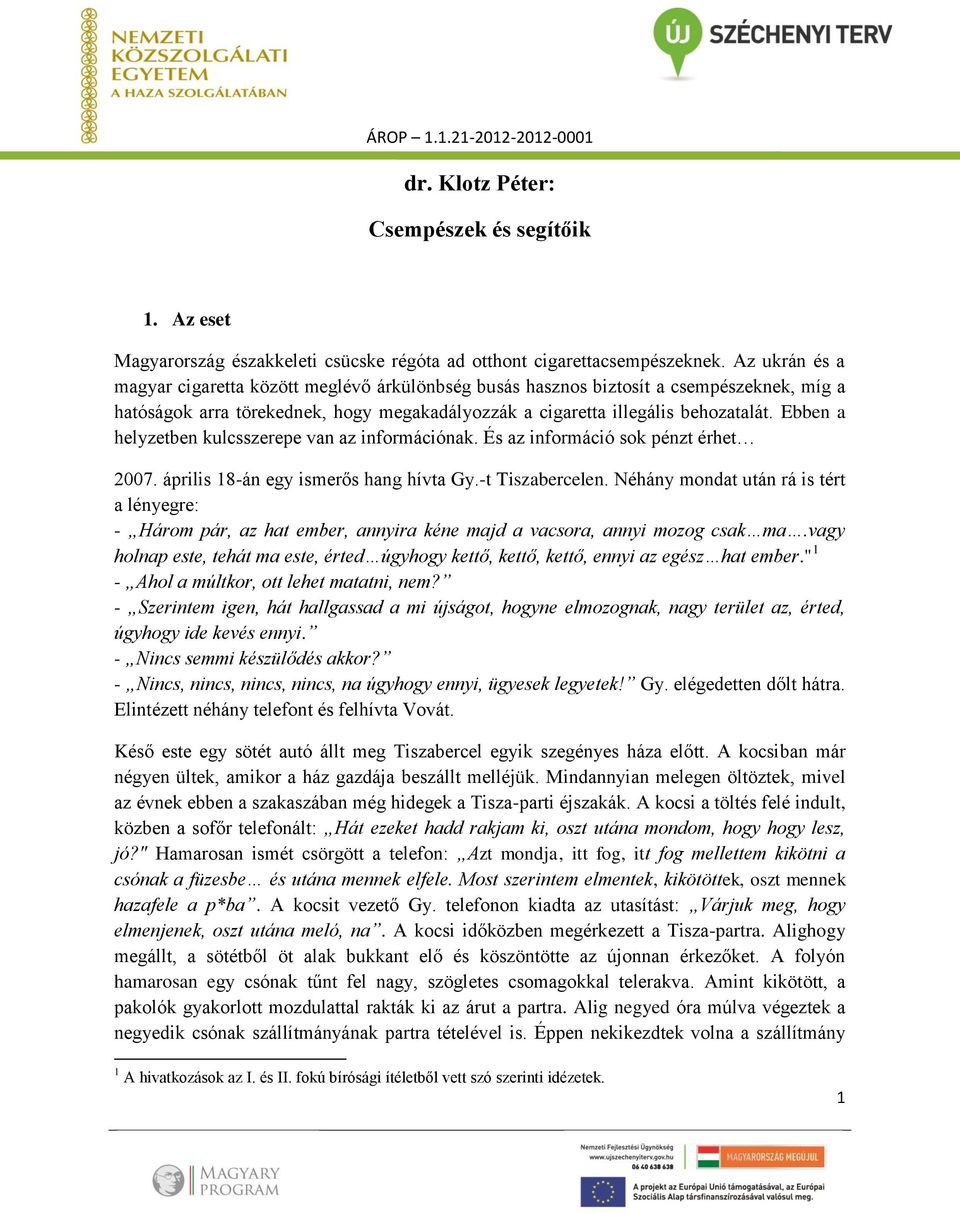 Ebben a helyzetben kulcsszerepe van az információnak. És az információ sok pénzt érhet 2007. április 18-án egy ismerős hang hívta Gy.-t Tiszabercelen.