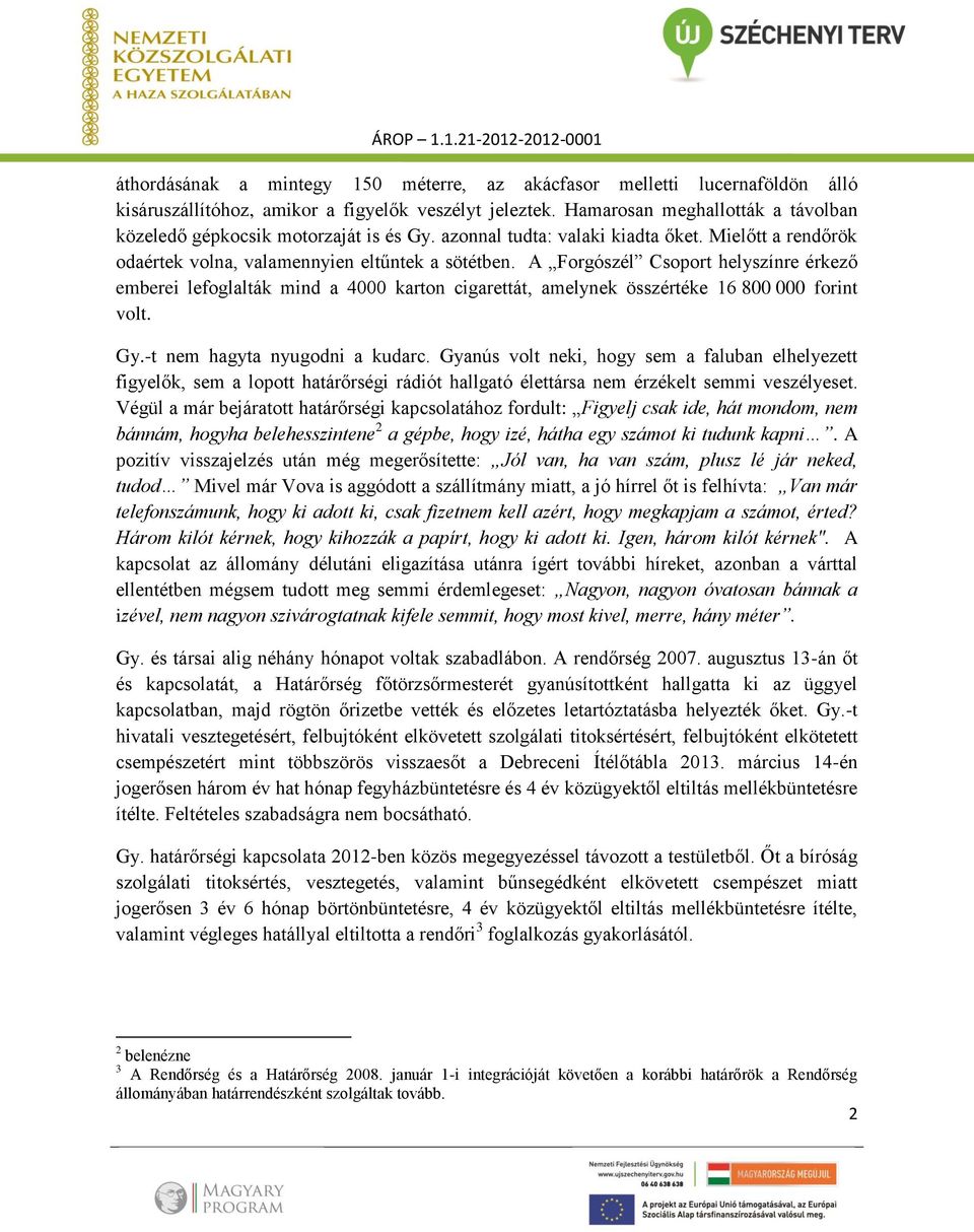 A Forgószél Csoport helyszínre érkező emberei lefoglalták mind a 4000 karton cigarettát, amelynek összértéke 16 800 000 forint volt. Gy.-t nem hagyta nyugodni a kudarc.