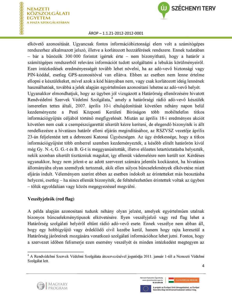 Ezen intézkedések eredményességét tovább lehet növelni, ha az adó-vevő biztonsági vagy PIN-kóddal, esetleg GPS-azonosítóval van ellátva.