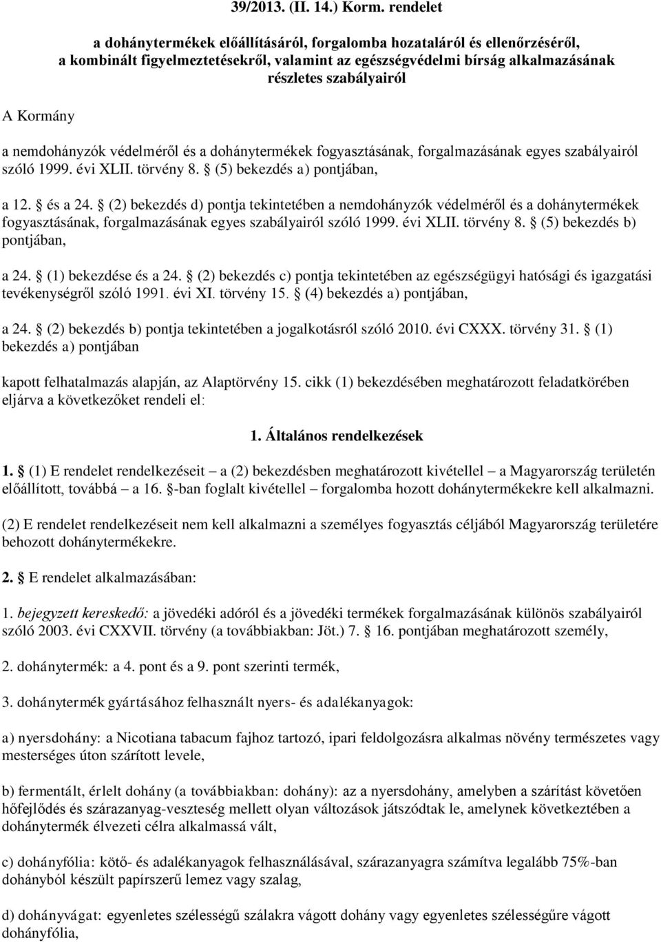 nemdohányzók védelméről és a dohánytermékek fogyasztásának, forgalmazásának egyes szabályairól szóló 1999. évi XLII. törvény 8. (5) bekezdés a) pontjában, a 12. és a 24.