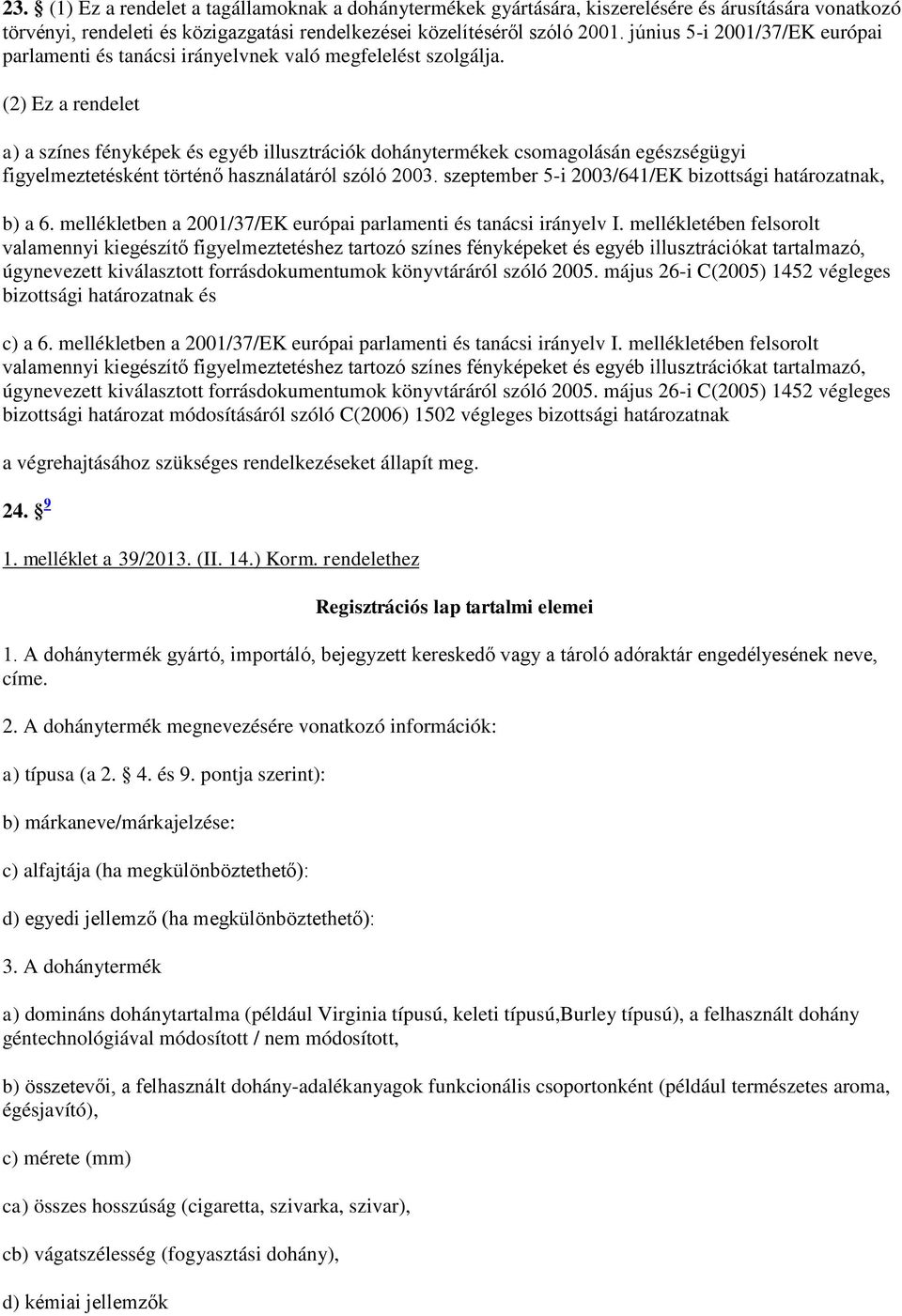 (2) Ez a rendelet a) a színes fényképek és egyéb illusztrációk dohánytermékek csomagolásán egészségügyi figyelmeztetésként történő használatáról szóló 2003.