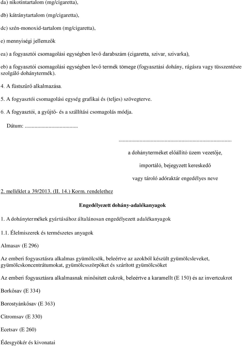 A fogyasztói csomagolási egység grafikai és (teljes) szövegterve. 6. A fogyasztói, a gyűjtő- és a szállítási csomagolás módja. Dátum:... 2. melléklet a 39/2013. (II. 14.) Korm. rendelethez.