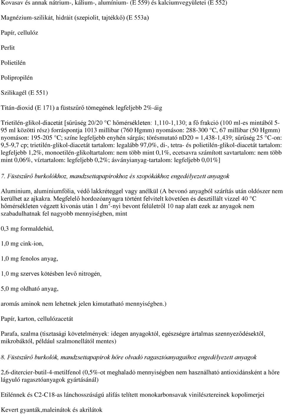 rész) forráspontja 1013 millibar (760 Hgmm) nyomáson: 288-300 C, 67 millibar (50 Hgmm) nyomáson: 195-205 C; színe legfeljebb enyhén sárgás; törésmutató nd20 = 1,438-1,439; sűrűség 25 C-on: 9,5-9,7